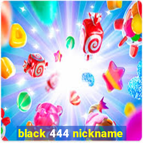 black 444 nickname